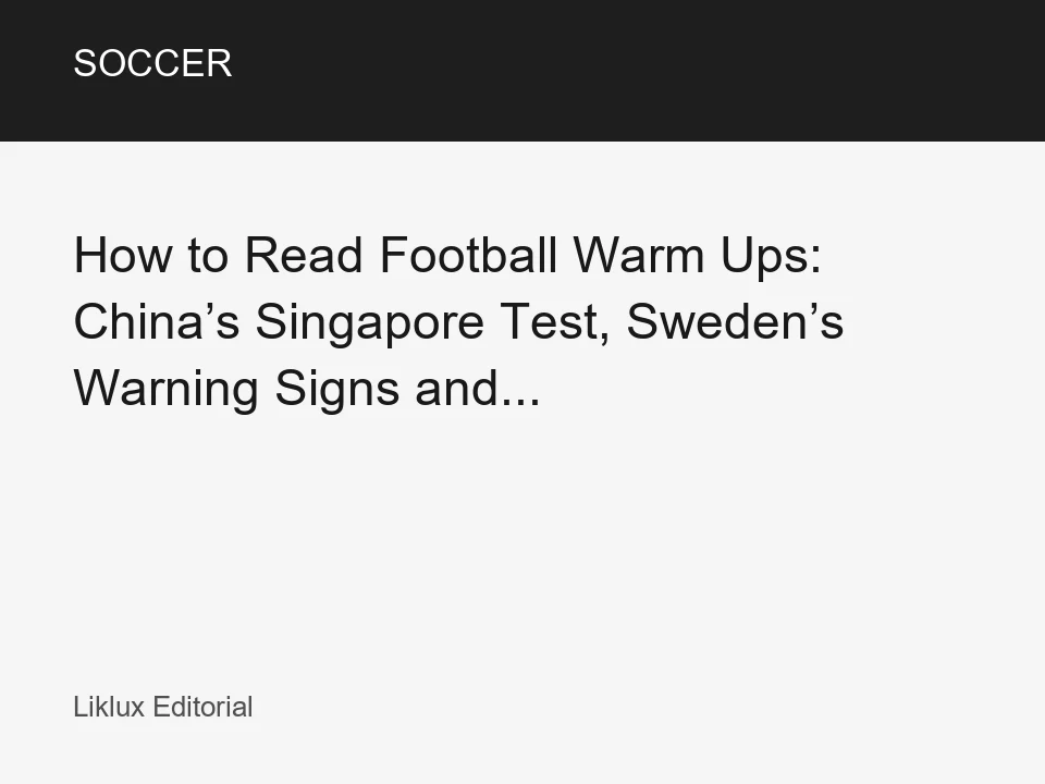 How to Read Football Warm Ups: China’s Singapore Test, Sweden’s Warning Signs and... Soccer article thumbnail